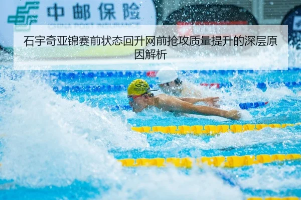 石宇奇亚锦赛前状态回升网前抢攻质量提升的深层原因解析